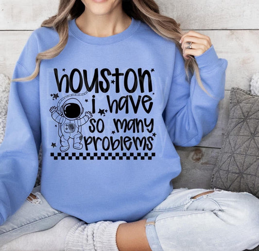 Houston I Have So Many Problems | Tee, Longsleeve, Sweatshirt