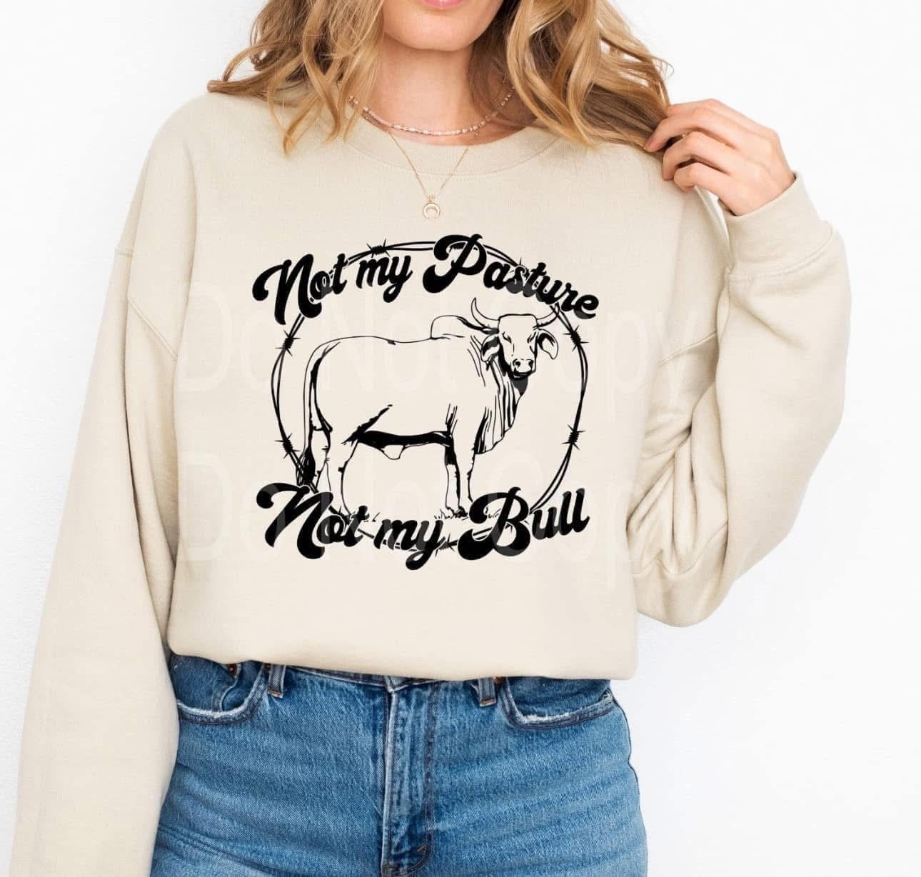 Not My Pasture, Not My Bull | Tee, Long sleeve, Sweatshirt